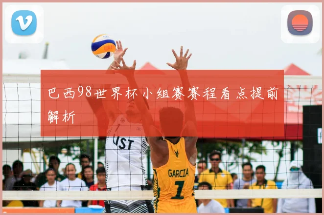 巴西98世界杯小组赛赛程看点提前解析